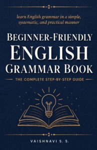 BEGINNER FRIENDLY ENGLISH GRAMMAR BOOK The Complete Step by Step Guide