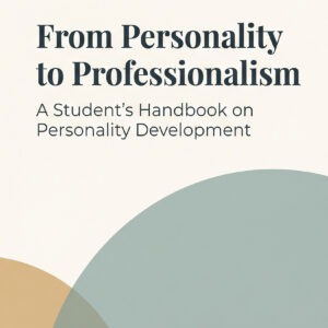 From Personality to Professionalism A Student's Handbook on Personality Development